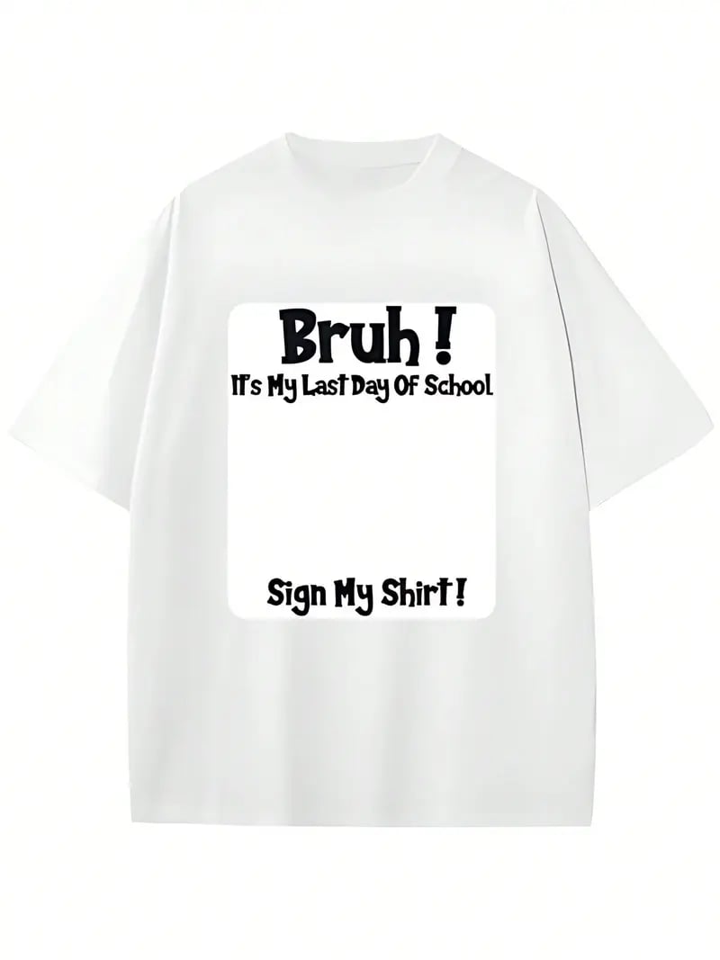 bruh-it-s-my-last-day-of-school-sign-my-t-shirt-4491
