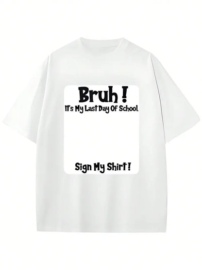 bruh-it-s-my-last-day-of-school-sign-my-t-shirt-4491