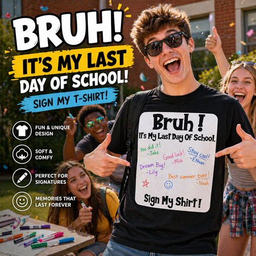 bruh-it-s-my-last-day-of-school-sign-my-t-shirt-4491