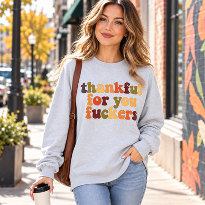 Thankful For You Fuckers Funny Thanksgiving Sweatshirt